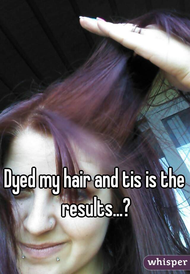 Dyed my hair and tis is the results...?