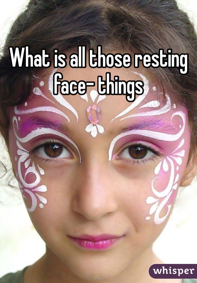 What is all those resting face- things
