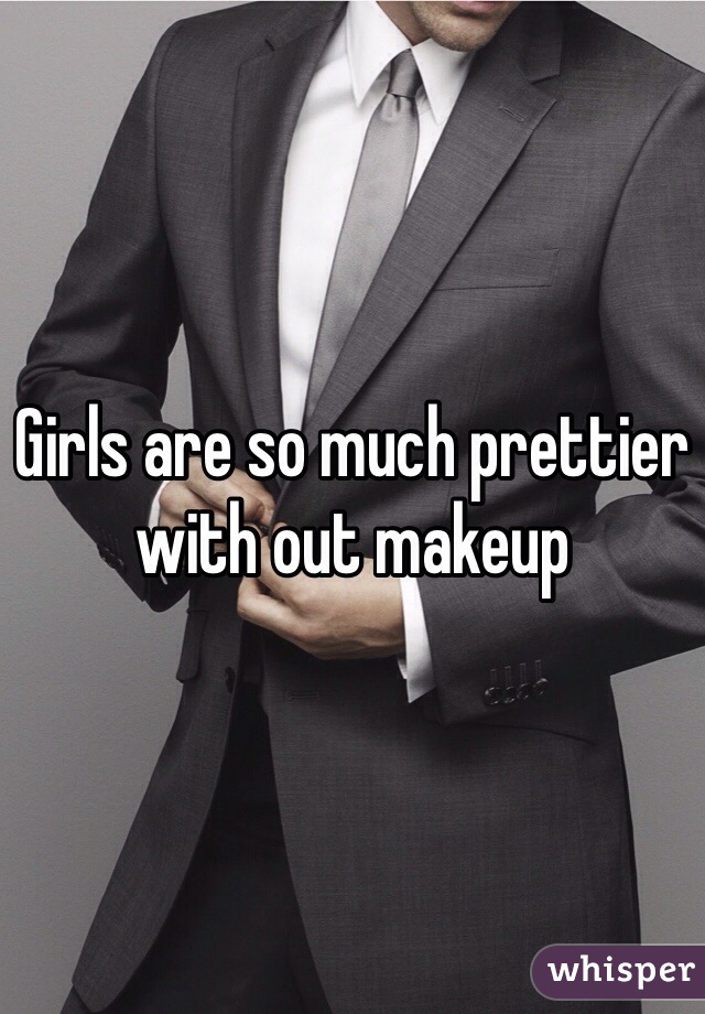 Girls are so much prettier with out makeup 