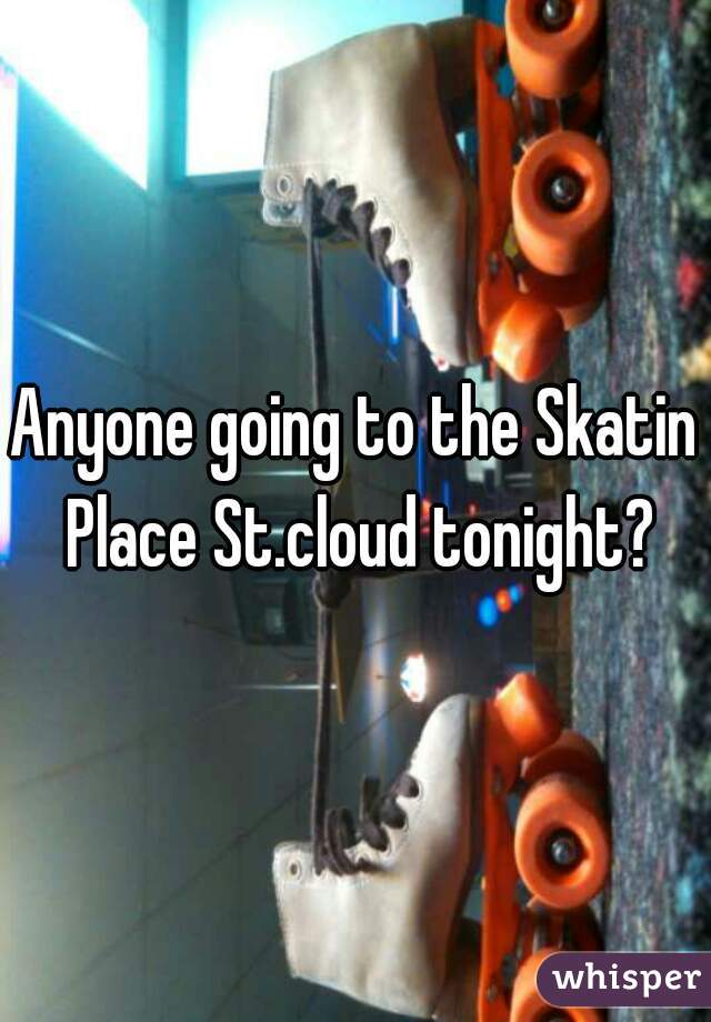 Anyone going to the Skatin Place St.cloud tonight?