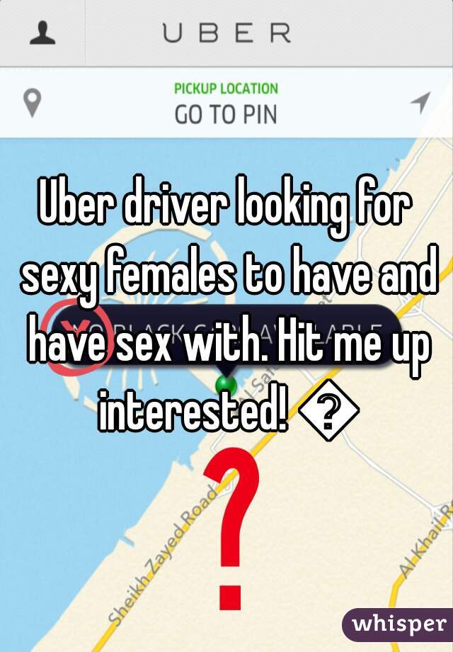Uber driver looking for sexy females to have and have sex with. Hit me up interested! 😄
