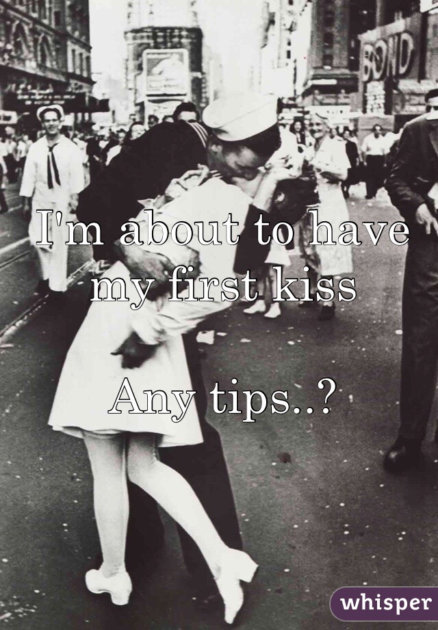 I'm about to have my first kiss

Any tips..?