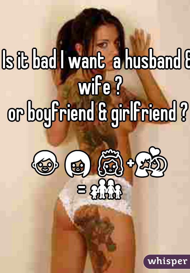 Is it bad I want  a husband & wife ?
or boyfriend & girlfriend ?
I'm female 😜
👨👩👸+💏 = 👪 