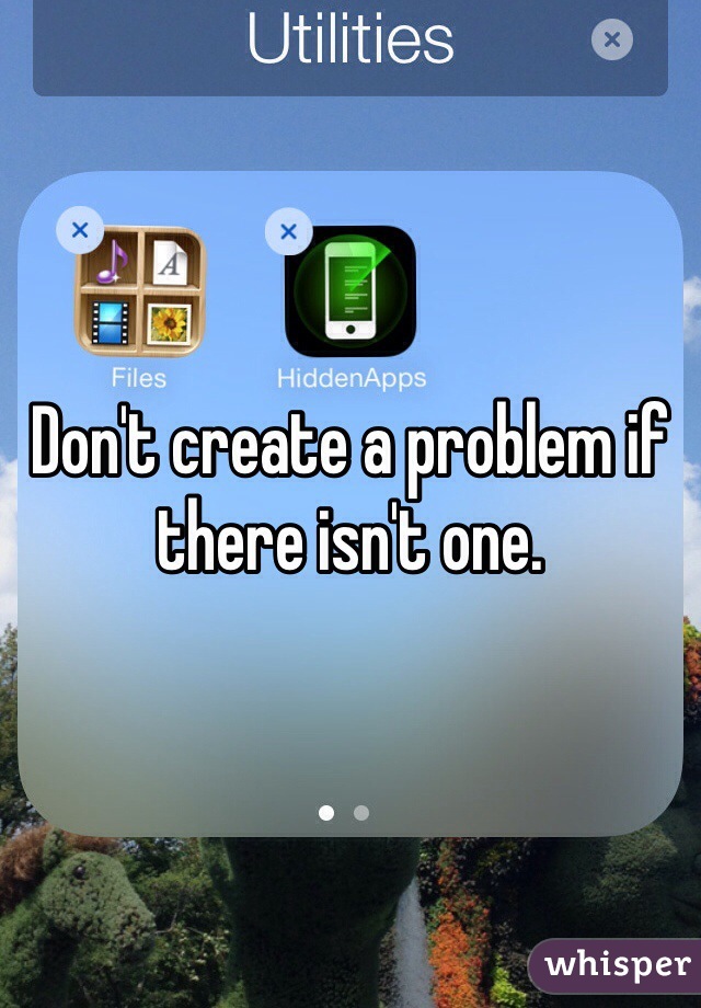 Don't create a problem if there isn't one. 
