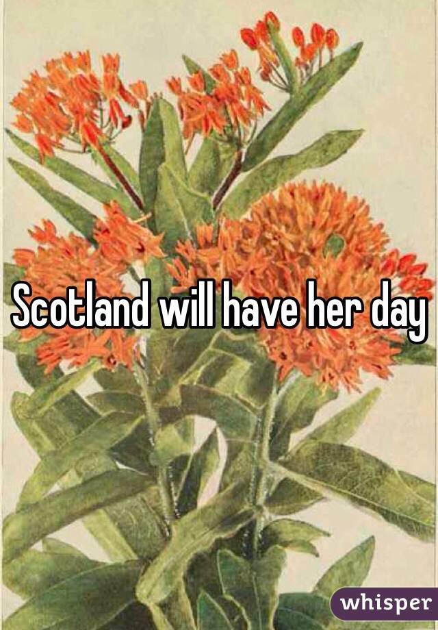 Scotland will have her day