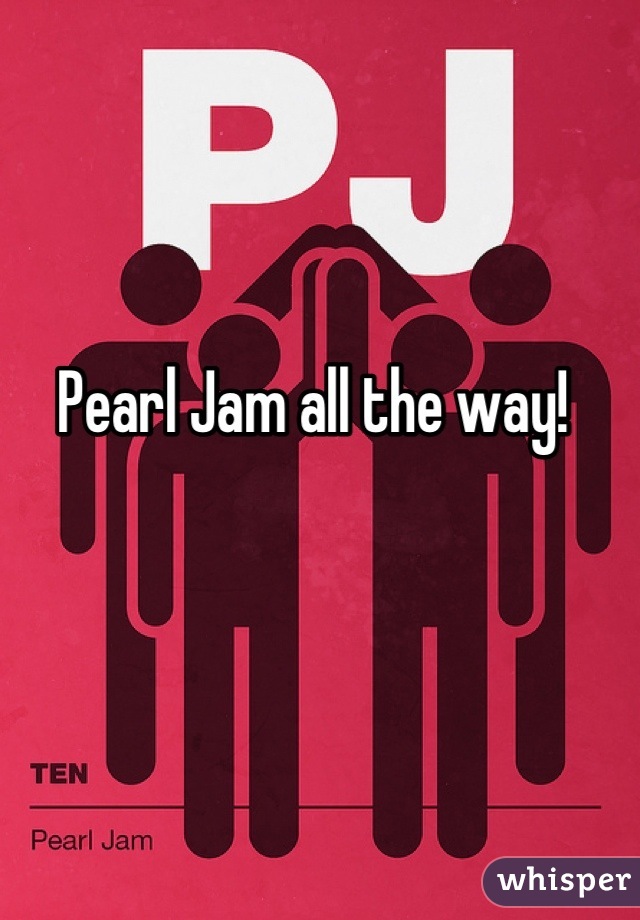 Pearl Jam all the way!