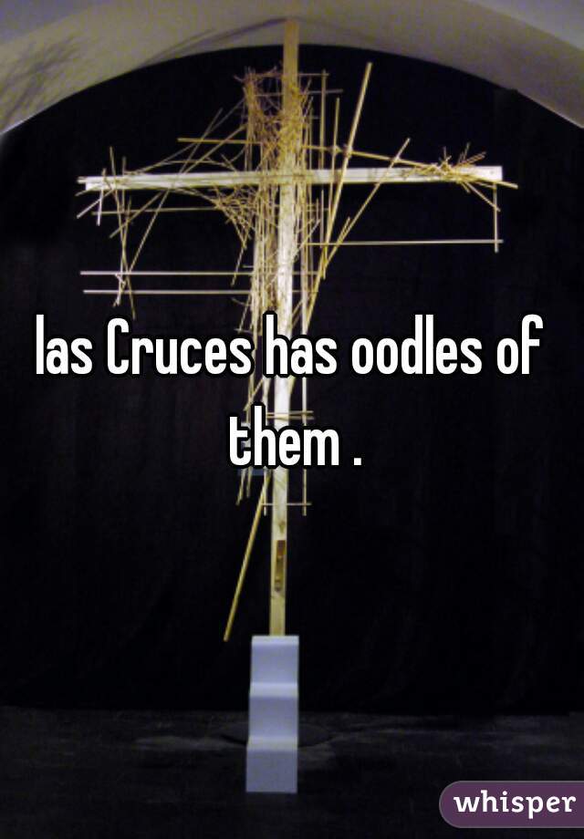 las Cruces has oodles of them .