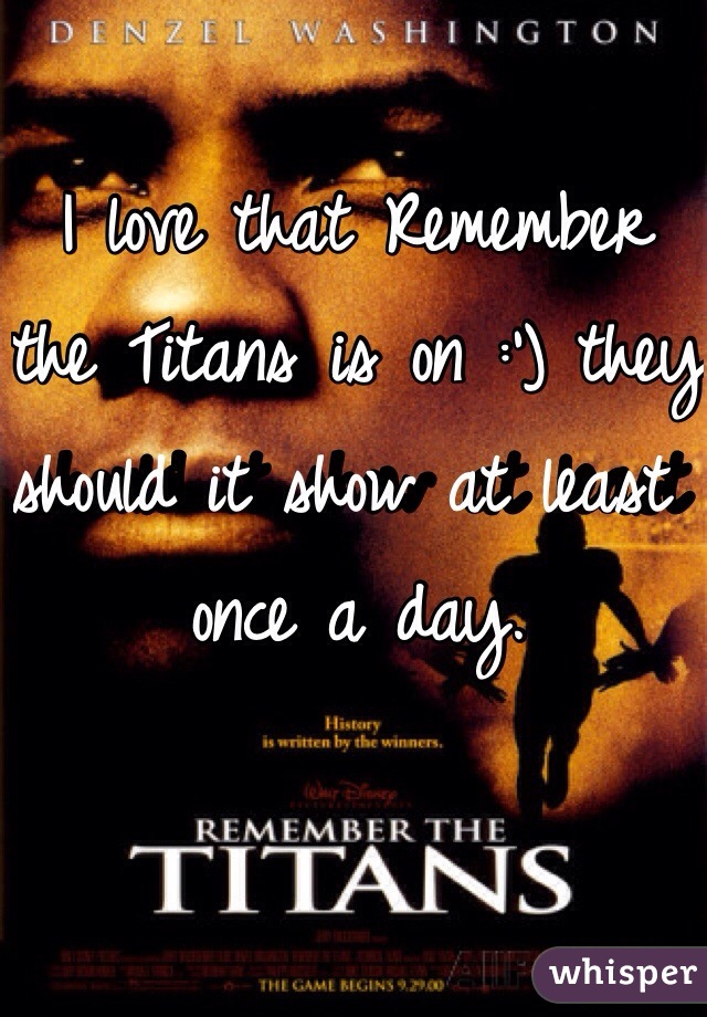 I love that Remember the Titans is on :') they should it show at least once a day.