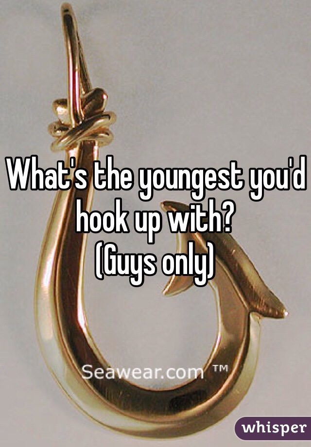 What's the youngest you'd hook up with?
(Guys only)