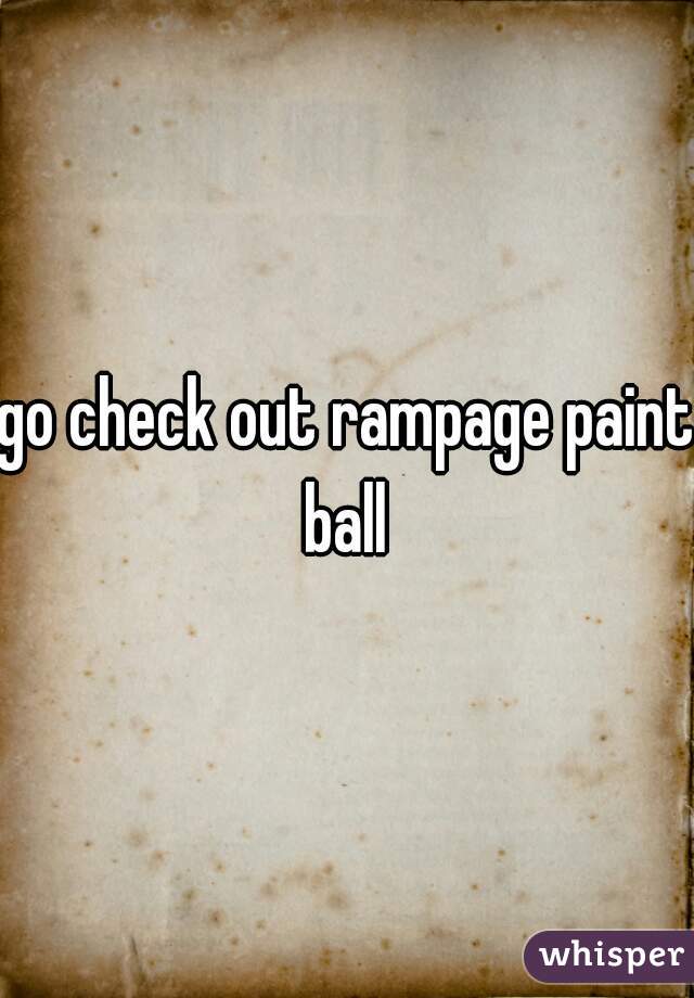 go check out rampage paint ball 