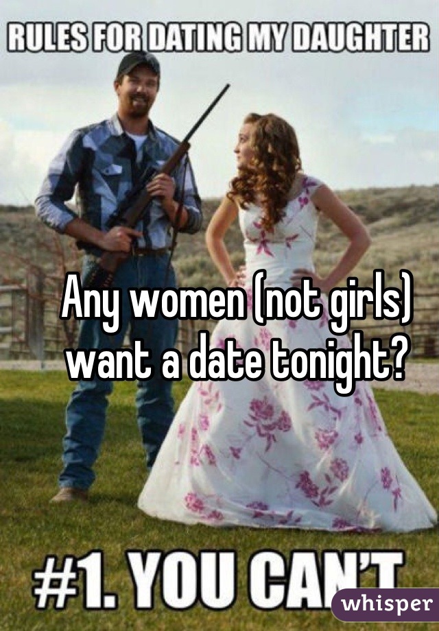 Any women (not girls) want a date tonight?