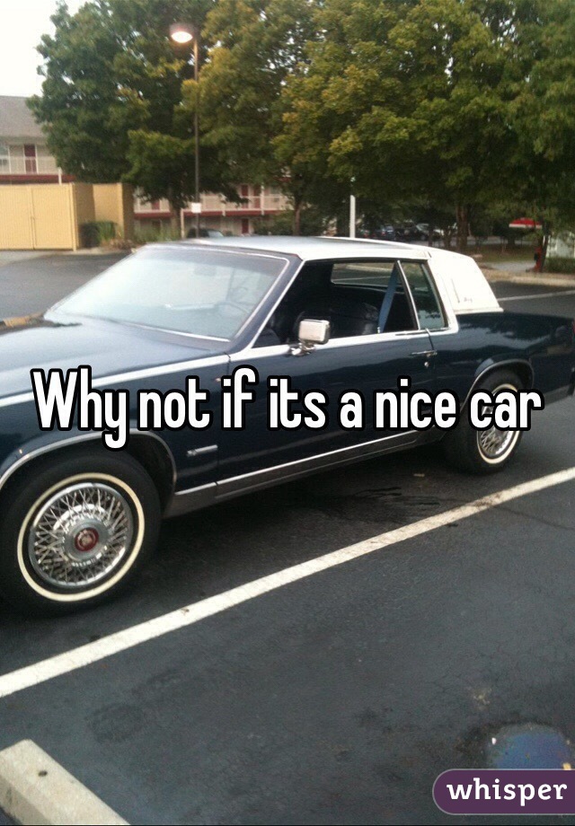 Why not if its a nice car 