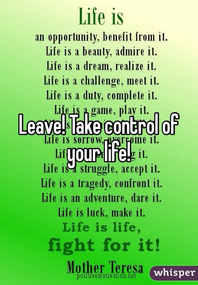 Leave! Take control of your life!