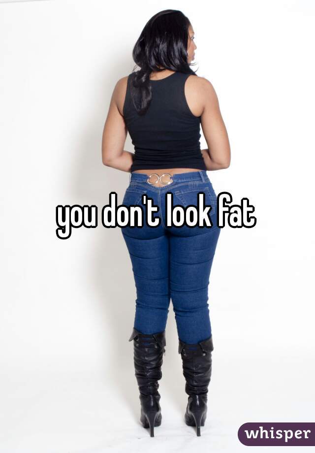 you don't look fat