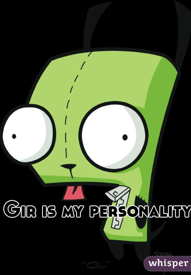Gir is my personality