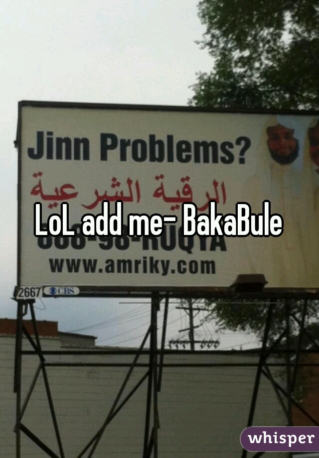 LoL add me- BakaBule