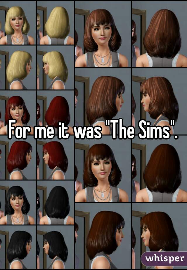 For me it was "The Sims".