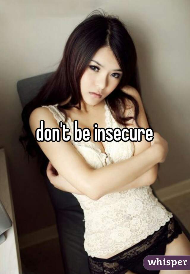 don't be insecure
