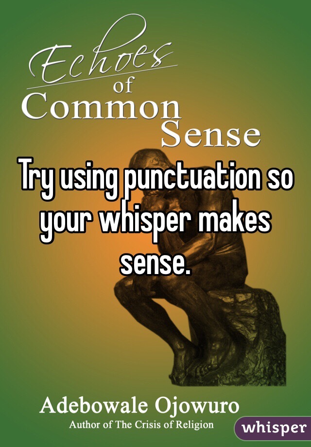 Try using punctuation so your whisper makes sense. 