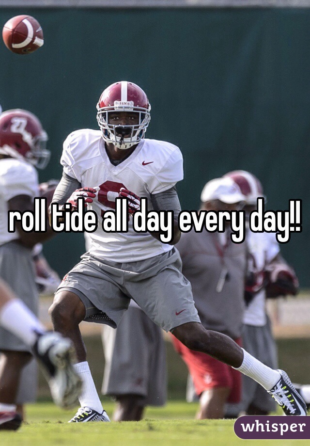 roll tide all day every day!!