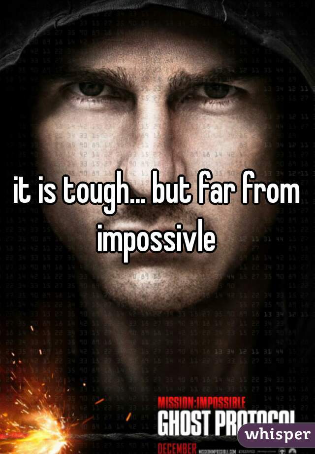 it is tough... but far from impossivle 