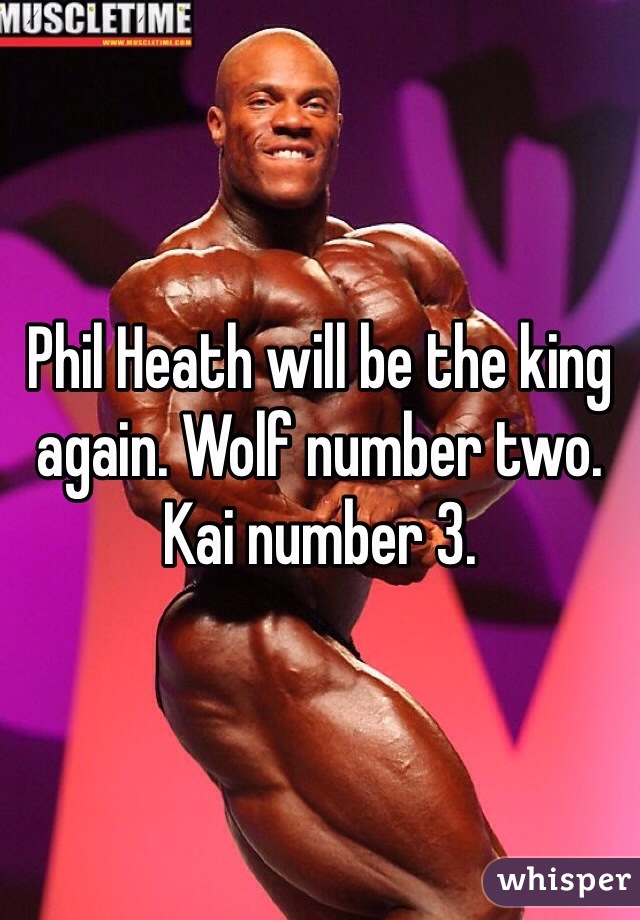 Phil Heath will be the king again. Wolf number two. Kai number 3. 