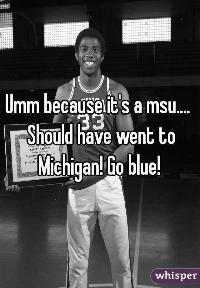 Umm because it's a msu....  Should have went to Michigan! Go blue! 