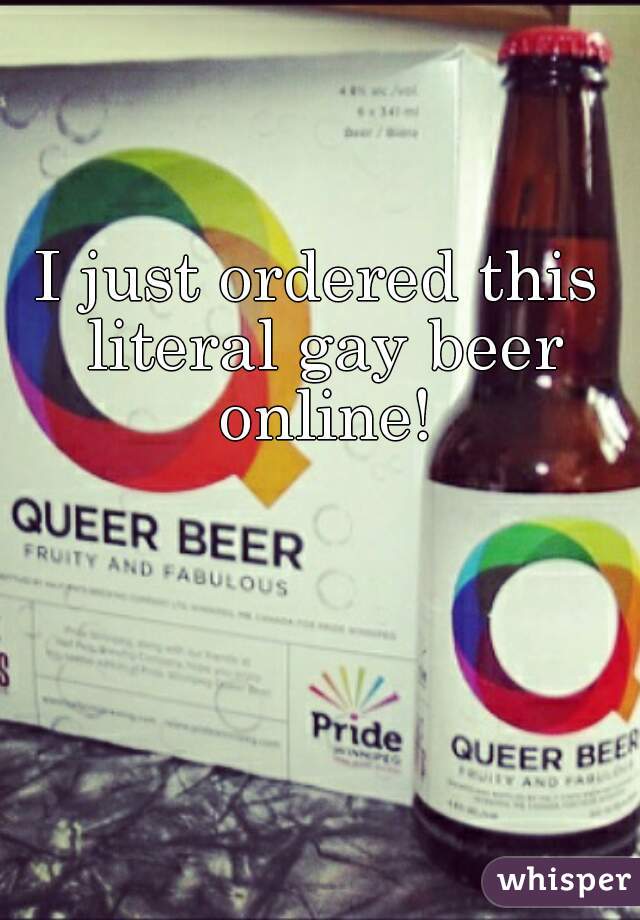 I just ordered this literal gay beer online!