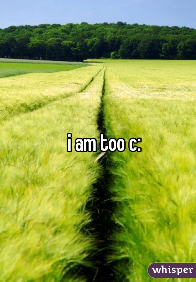 i am too c: