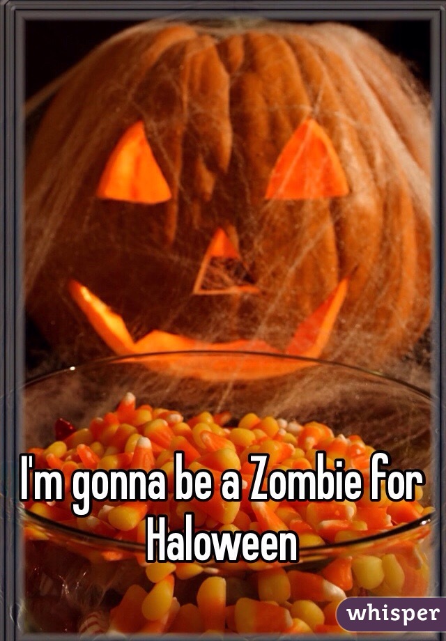 I'm gonna be a Zombie for Haloween