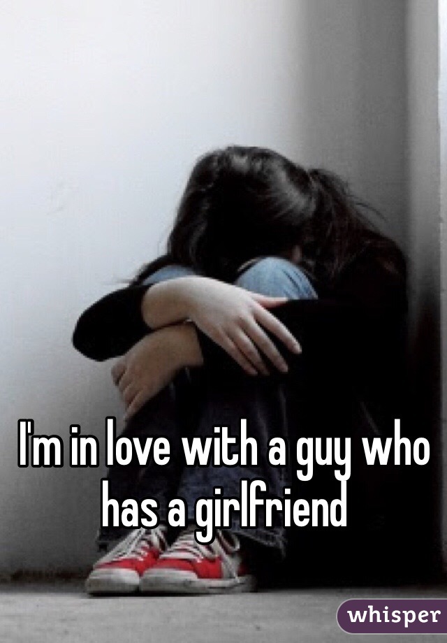 I'm in love with a guy who has a girlfriend 