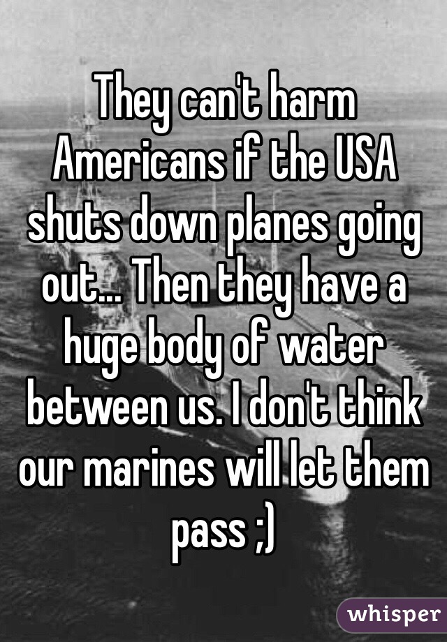 They can't harm Americans if the USA shuts down planes going out... Then they have a huge body of water between us. I don't think our marines will let them pass ;) 