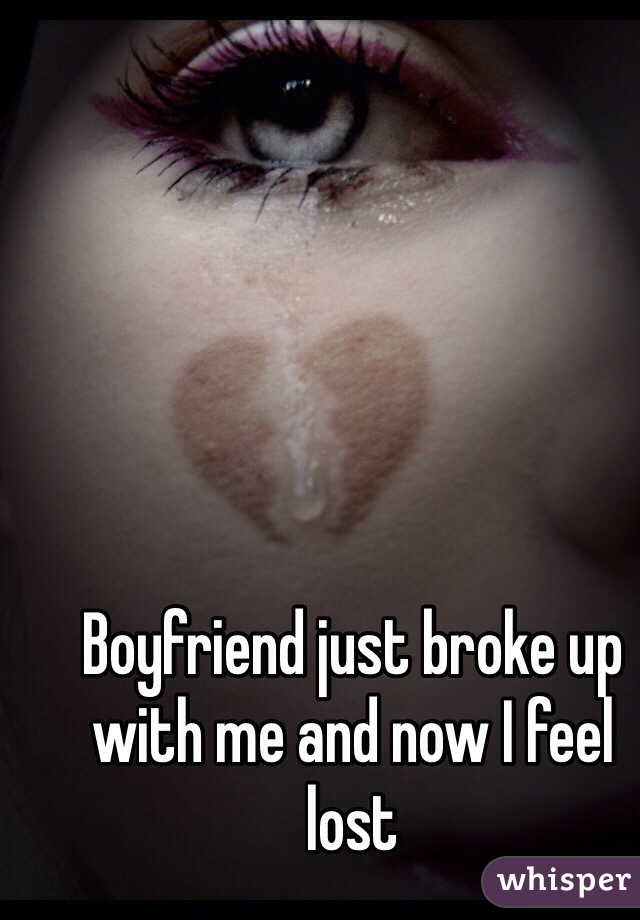 Boyfriend just broke up with me and now I feel lost 