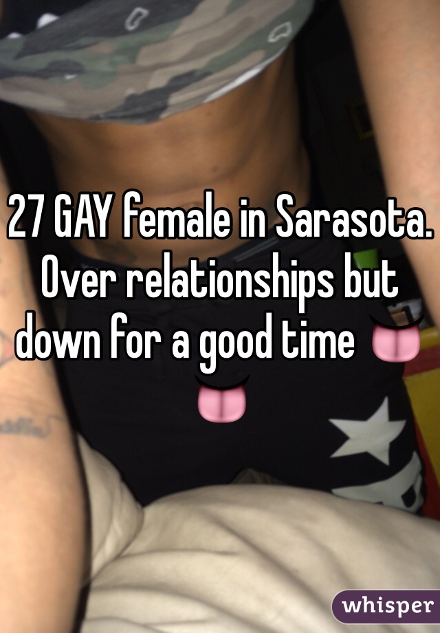 27 GAY female in Sarasota. Over relationships but down for a good time 👅👅