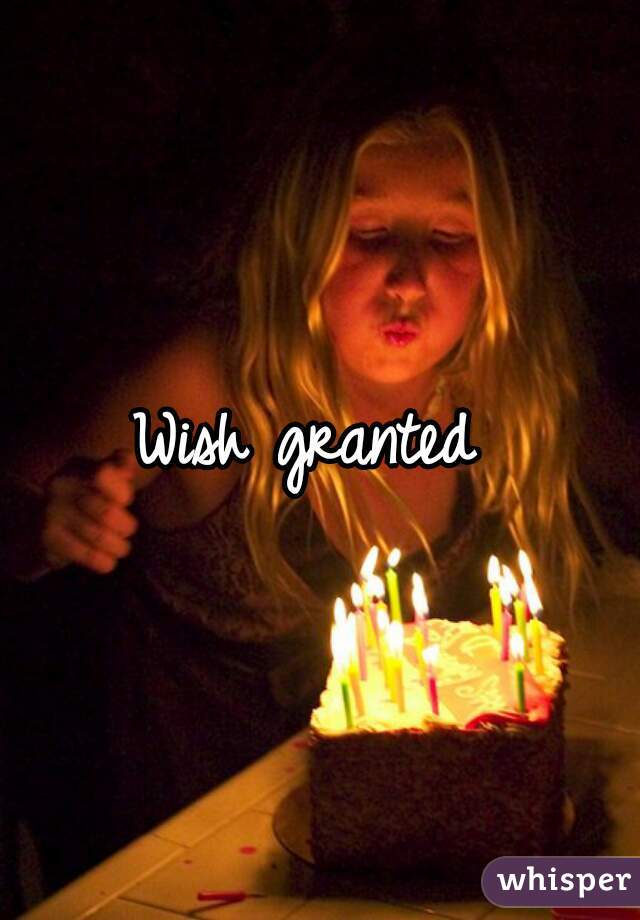 Wish granted 