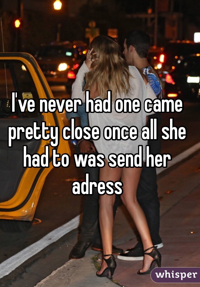 I've never had one came pretty close once all she had to was send her adress 