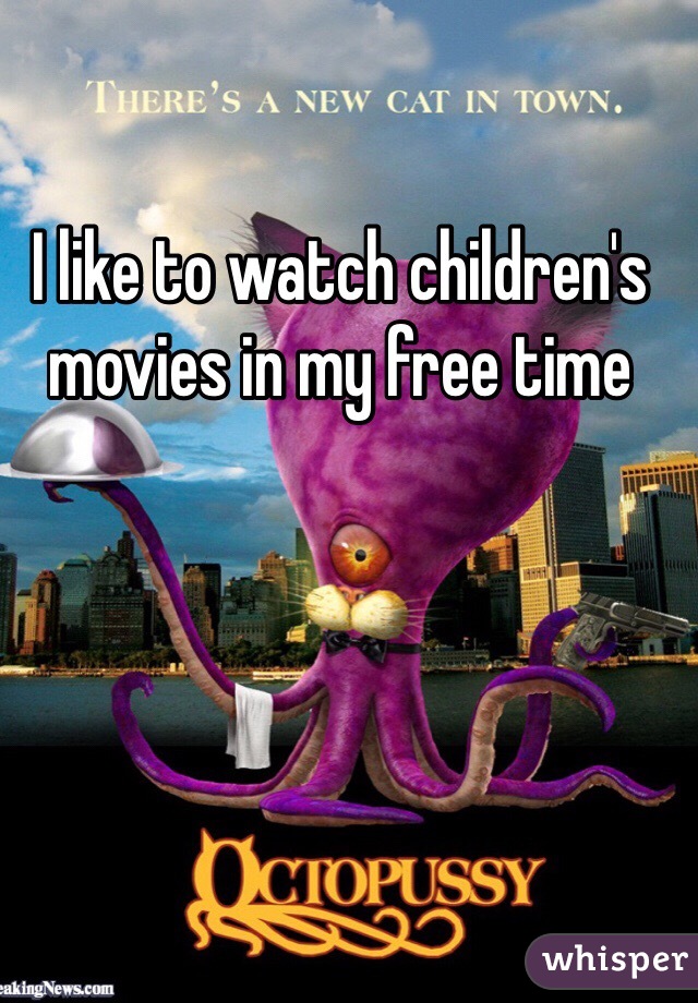 I like to watch children's movies in my free time 