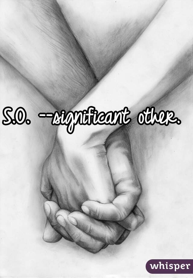 S.O. --significant other. 