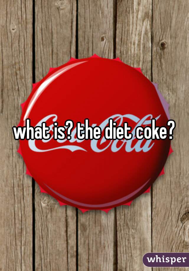 what is? the diet coke?