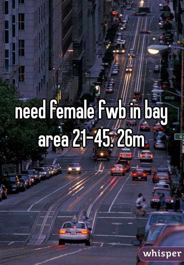 need female fwb in bay area 21-45. 26m 