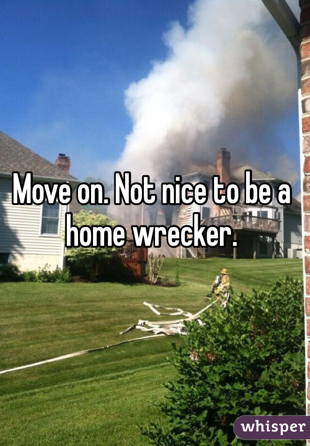 Move on. Not nice to be a home wrecker.