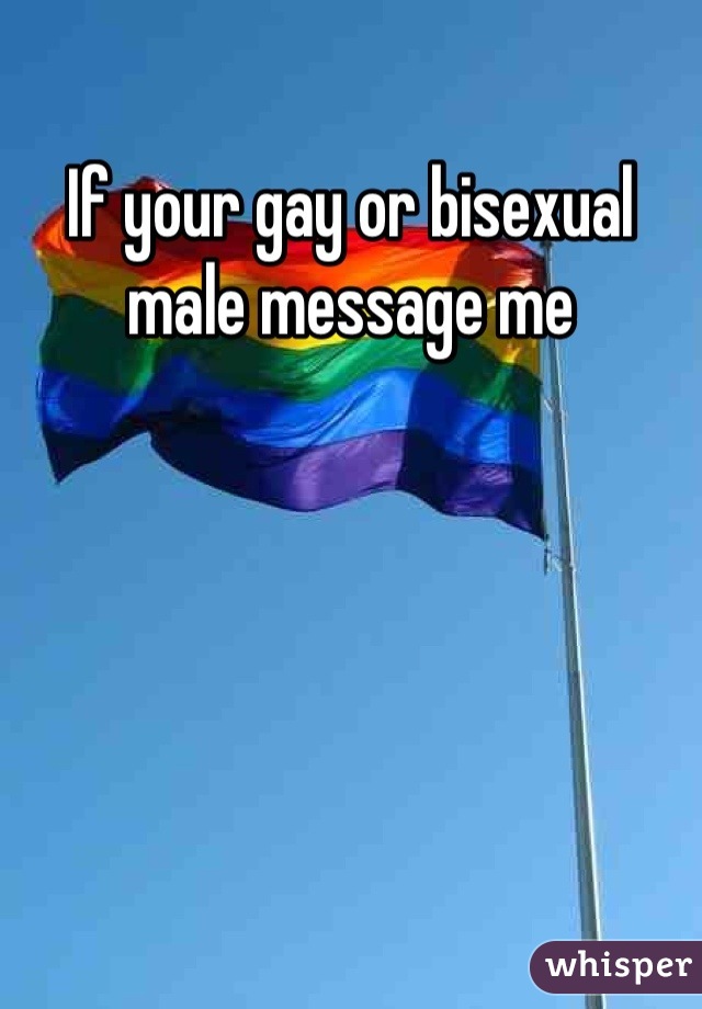 If your gay or bisexual male message me