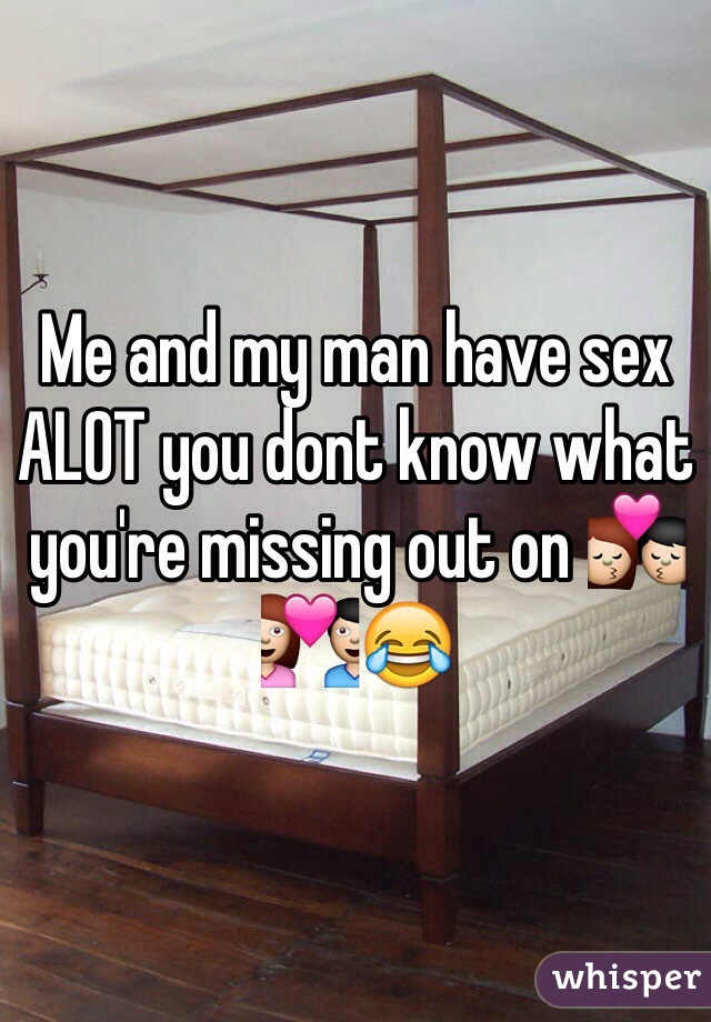 Me and my man have sex ALOT you dont know what you're missing out on 💏💑😂