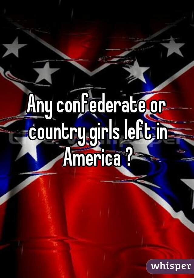 Any confederate or country girls left in America ?