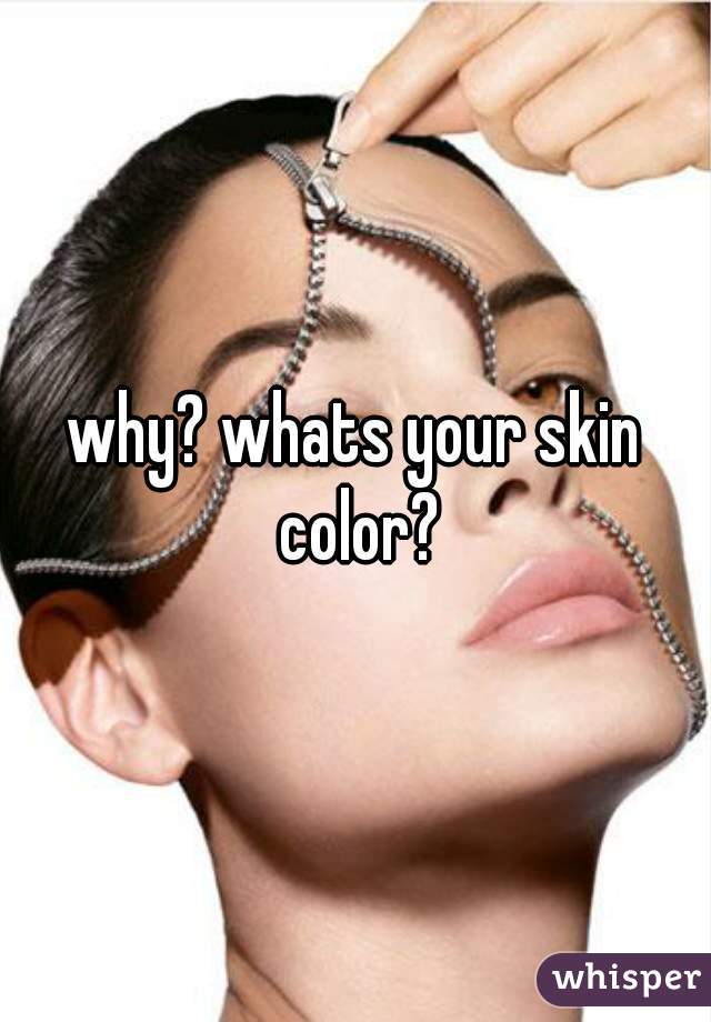 why? whats your skin color?