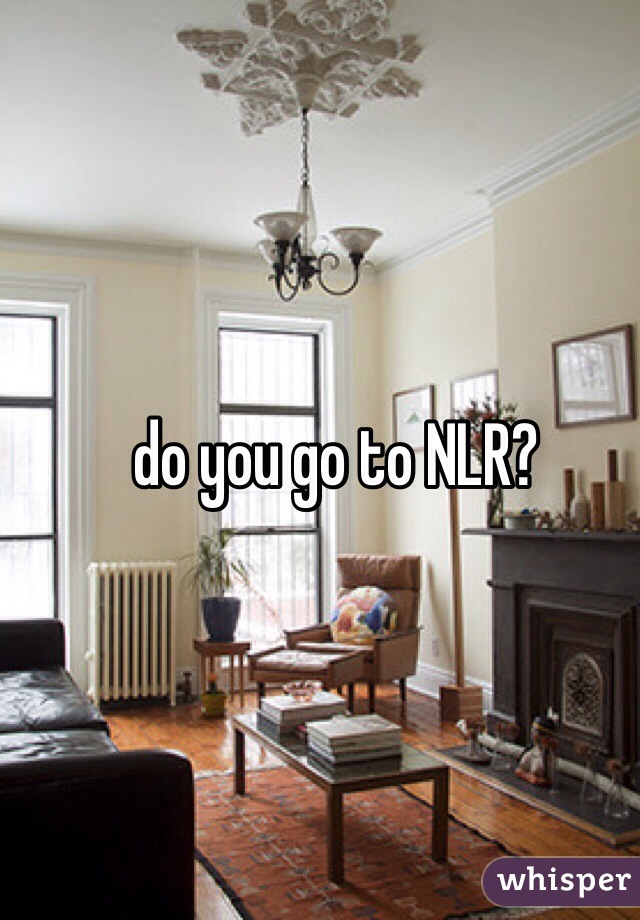 do you go to NLR? 