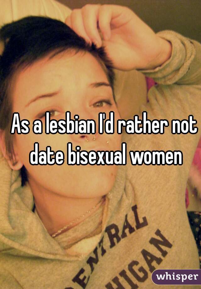 As a lesbian I'd rather not date bisexual women