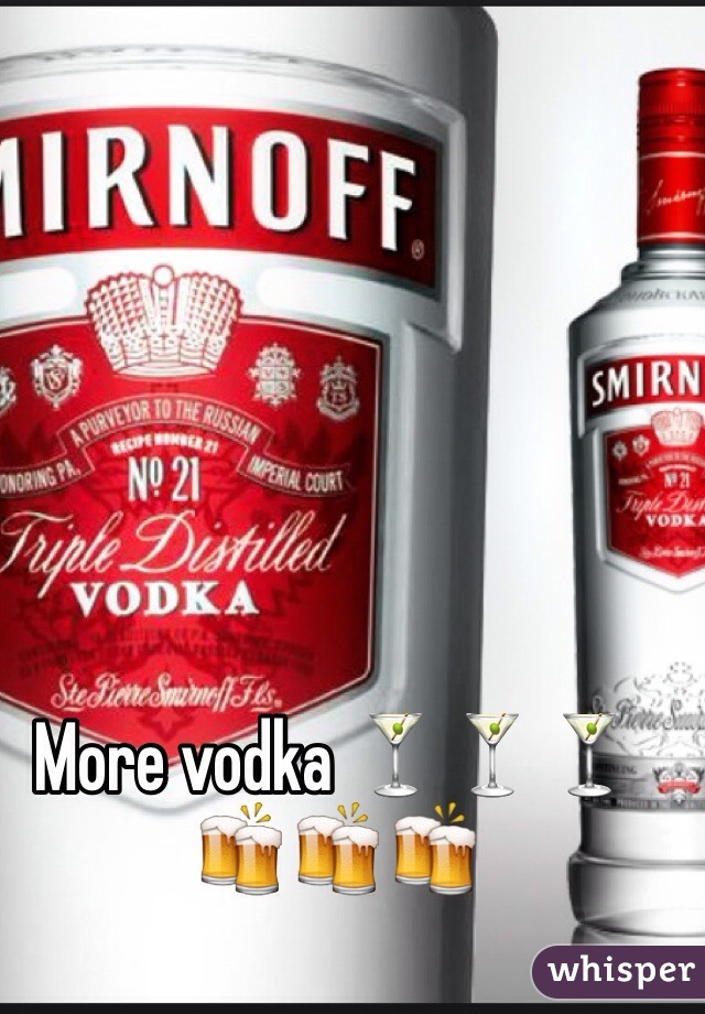 More vodka 🍸🍸🍸🍻🍻🍻