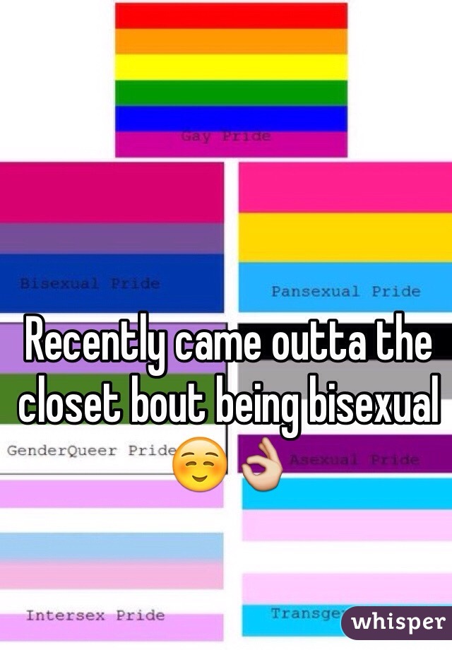 Recently came outta the closet bout being bisexual ☺️👌