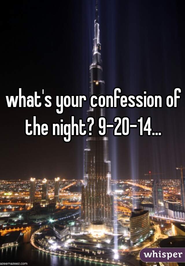 what's your confession of the night? 9-20-14... 